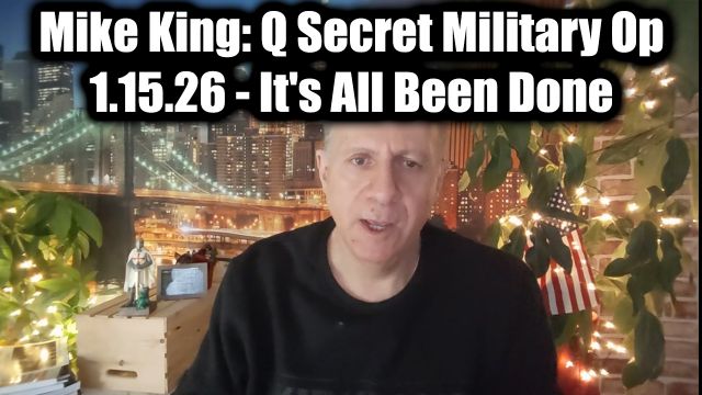 Mike King: Q Secret Military Op 1.15.26 - It's All Been Done