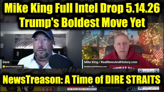 NewsTreason: Mike King Full Intel Drop 5.14.26 - Trump's Boldest Move Yet, We Make Bombshell Threats; A Time of DIRE STRAITS
