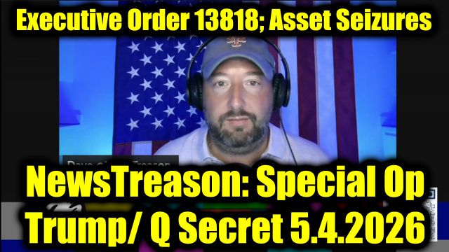 NewsTreason: Full Intel Drop 5.4.26 - Trump's Boldest Move Yet, Executive Order 13818; Asset Seizures, Leverage & Full Control