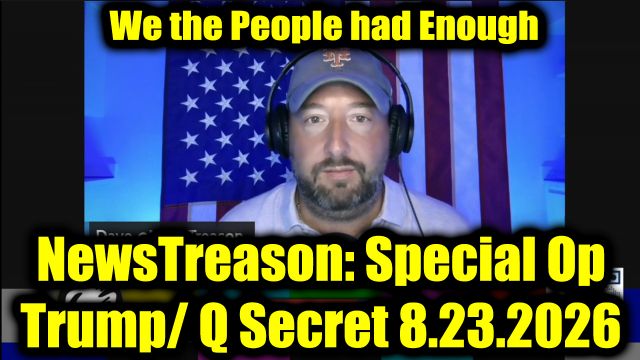 NewsTreason: DEC[L]AS 8.23.26 - It Will Be A Dramatic Horrible Thing To Many; We the People had Enough