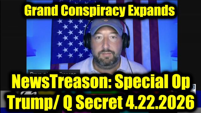 NewsTreason: Full Intel Drop 4.22.26 - Trump's Boldest Move Yet, Grand Conspiracy Expands; Why Are They Lying About This