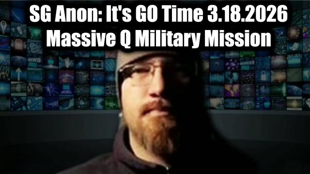 SG Anon: It's GO Time 3.18.26 - Massive Q Military Mission