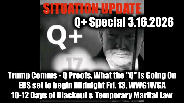 Situation Update 3.16.26 - Trump Comms - Q Proofs, What the "Q" is Going On; EBS set to begin Midnight Fri. 13, WWG1WGA; 10-12 Days of Blackout & Temporary Marital...