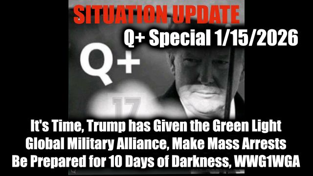 Situation Update 1.15.26 - It's Time, Trump has Given the Green Light; Global Military Alliance, Make Mass Arrests, Be Prepared for 10 Days of Darkness, WWG1WGA