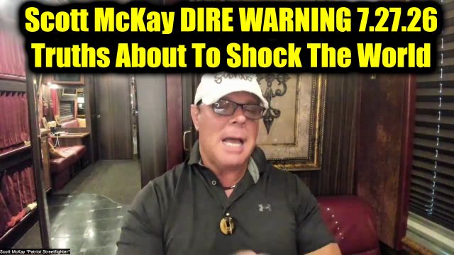Scott McKay Dire Warning 7.27.26 - Truths About To Shock The World