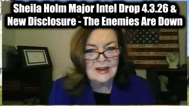 Sheila Holm Major Intel Drop 4.3.26 & New Disclosure - The Enemies Are Down