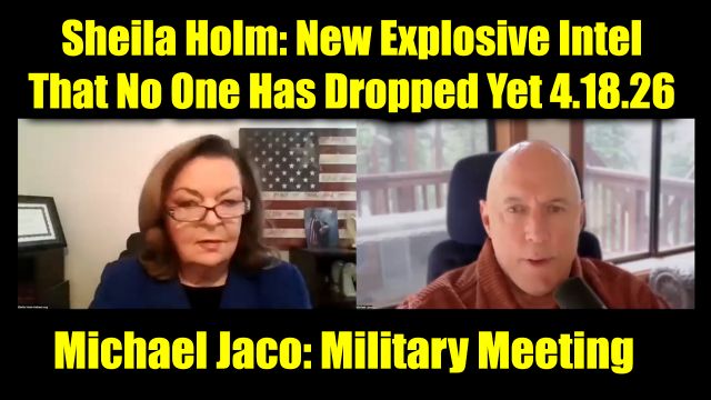 Sheila Holm & Michael Jaco: Military Meeting 4.18.26 - New Explosive Intel That No One Has Dropped Yet!