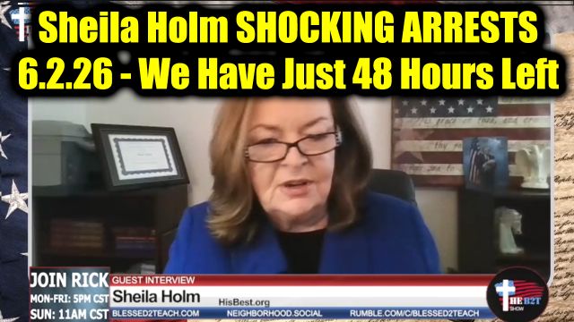 Sheila Holm Shocking Arrests 6.2.26 - We Have Just 48 Hours Left