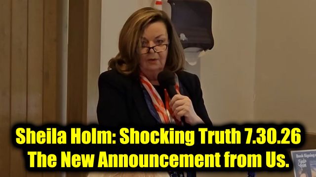 Sheila Holm: Shocking Truth 7.30.26 - The New Announcement from Us.