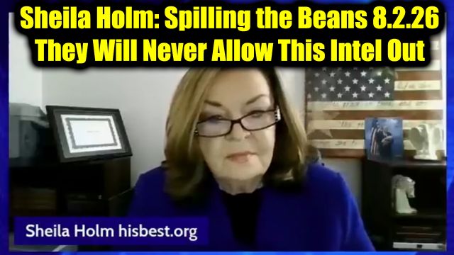 Sheila Holm: Spilling the Beans 8.2.26 - They Will Never Allow This Intel Out