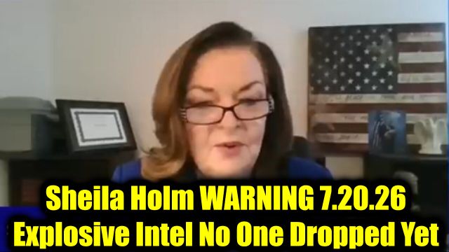 Sheila Holm Terrifying Warning 7.20.26 - New Explosive Intel That No One Has Dropped Yet!