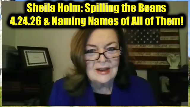 Sheila Holm: Spilling the Beans 4.24.26 & Naming Names of All of Them!
