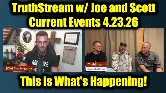 TruthStream w/ Joe and Scott Current Events 4.23.26 - This is What's Happening!