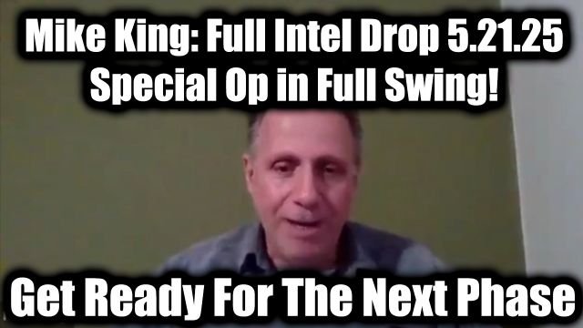 Mike King: Full Intel Drop 5.21.25 - Trump / Q Secret, Special Op in Full Swing! Get Ready For The Next Phase!