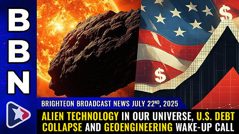 Situation UFO Update: Alien Technology in Our Universe, U.S. Debt Collapse and Geoengineering… (BBN, July 23, 2025)