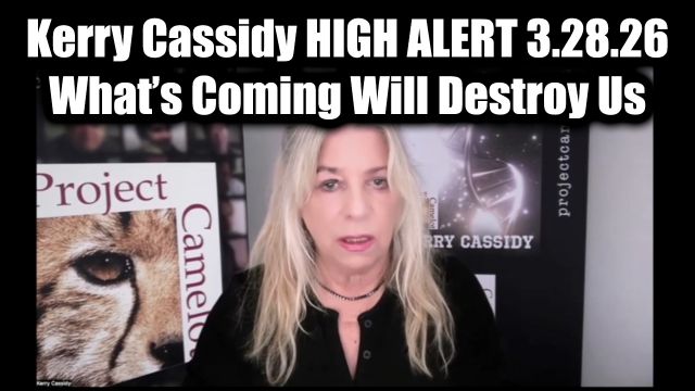 Kerry Cassidy High Alert 3.28.26 - What’s Coming Will Destroy US