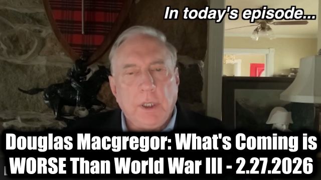 Douglas Macgregor Dire Warning 2.27.26 - What's Coming is Worse Than World War III