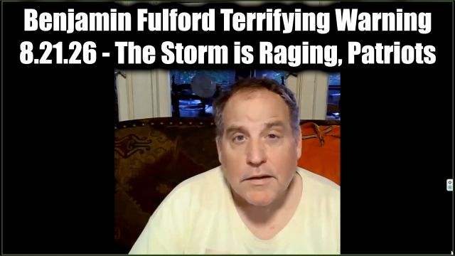 Benjamin Fulford Terrifying Warning 8.21.26 - The Storm is Raging, Patriots