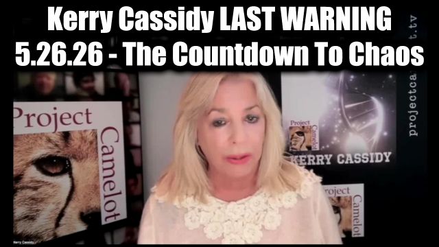 Kerry Cassidy Last Warning 5.26.26 - The Countdown To Chaos