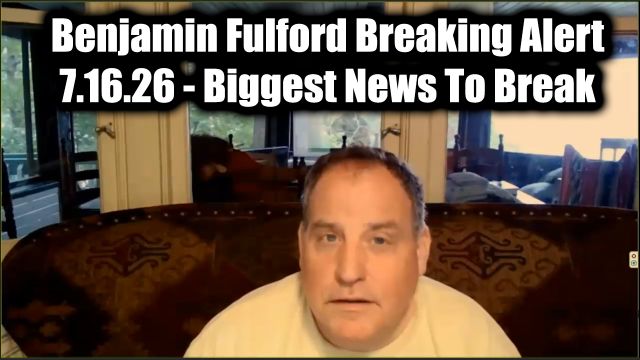 Benjamin Fulford Breaking Alert 7.16.26 - Biggest News To Break
