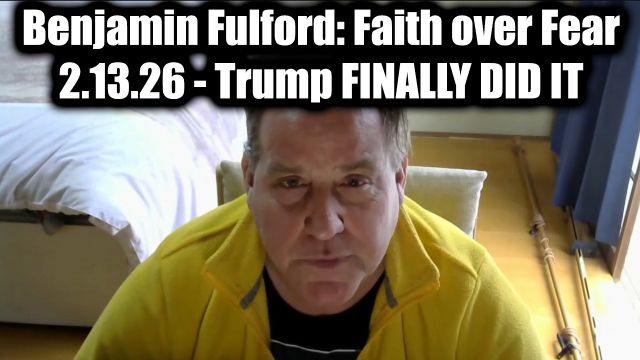Benjamin Fulford: Faith over Fear 2.13.26 – Trump Finally Did It Benjamin Fulford: Faith over Fear 2.13.26 – Trump Finally Did It