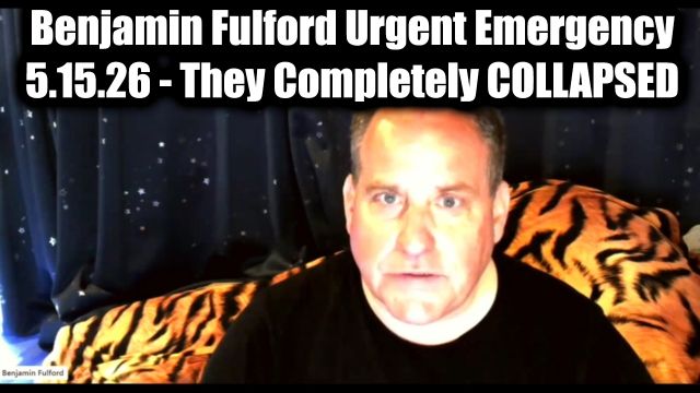 Benjamin Fulford Urgent Emergency 5.15.26 - They Completely Collapsed