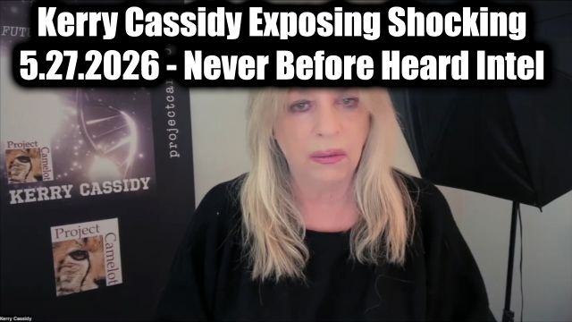 Kerry Cassidy Exposing Shocking 5.27.26 – Never Before Heard Intel