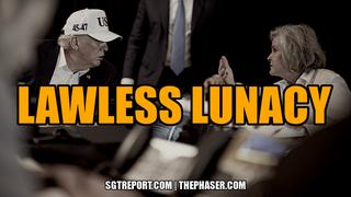 BREAKING NEWS: LAWLESS LUNACY (Video) 