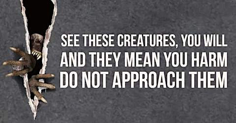 image You will see these creatures and they mean you harm.