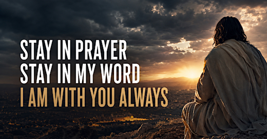 image Stay in Prayer, stay in My Word, I am with you always.