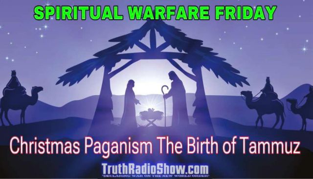 Spiritual Warfare Friday – Christmas Paganism The Birth of Tammuz Live 9pm et