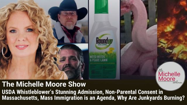USDA Whistleblower's Stunning Admission, Non-Parental Consent in MA, Mass Immigration is an Agenda, Why Are Junkyards Burning? (VIDEO)
